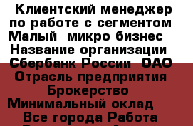 Клиентский менеджер по работе с сегментом "Малый /микро бизнес" › Название организации ­ Сбербанк России, ОАО › Отрасль предприятия ­ Брокерство › Минимальный оклад ­ 1 - Все города Работа » Вакансии   . Адыгея респ.,Адыгейск г.